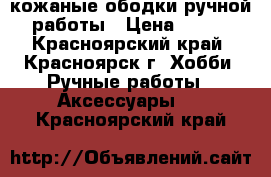 кожаные ободки ручной работы › Цена ­ 350 - Красноярский край, Красноярск г. Хобби. Ручные работы » Аксессуары   . Красноярский край